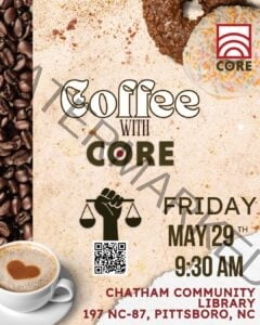 Event flyer with a warm cream-and-beige background dusted with coffee grounds. A column of coffee beans runs along the left edge, and two donuts (one chocolate, one white with rainbow sprinkles) sit in the upper right corner. A cappuccino in a white cup with a heart shape in the foam is tucked into the lower left. The title "Coffee with CORE" is set in retro cream-colored lettering, with the CORE logo featuring a red dot inside the "O." Below the title is an icon of a raised fist holding the scales of justice, and a QR code. Event details on the right: Friday, May 29th, 9:30 AM, Chatham Community Library, 197 NC-87, Pittsboro, NC. The CORE logo (a red arch mark) appears in the upper right.