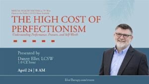 Event promotional graphic for "The High Cost of Perfectionism: Understanding Performance, Pressure, and Self-Worth," a Mental Health Matters talk at 79° West, open to the public with 1.0 CE hour available. Presented by Danny Eller, LCSW on April 24 at 8 AM. More information at EllerTherapy.com/events. Photo of Danny Eller, a smiling man with glasses and a salt-and-pepper beard wearing a dark blazer.