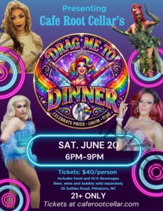 A vibrant promotional flyer on a purple-to-blue gradient background accented with neon pink and blue circular graphics. Text at the top reads "Presenting Cafe Root Cellar's." At the center is a colorful round logo for "Drag Me to Dinner," featuring an illustrated drag queen with rainbow hair holding a microphone and a glass of wine, framed by rainbows and the tagline "Celebrate Pride • Drink • Dine." Photographs of four drag performers in glamorous outfits—gold sequins, a botanical leaf costume, blue feathers, and a floral gown—appear in the four corners. Event details below read: "Sat. June 20, 6PM–9PM. Tickets: $40/person. Includes food and N/A Beverages. Beer, wine and bubbly sold separately. 35 Suttles Road, Pittsboro, NC. 21+ Only. Tickets at caferootcellar.com."